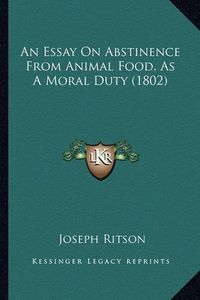 Cover image for An Essay on Abstinence from Animal Food, as a Moral Duty (1802)