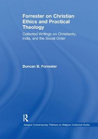 Cover image for Forrester on Christian Ethics and Practical Theology: Collected Writings on Christianity, India, and the Social Order