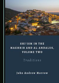 Cover image for Shi'ism in the Maghrib and al-Andalus, Volume Two: Traditions