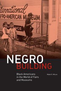 Cover image for Negro Building: Black Americans in the World of Fairs and Museums