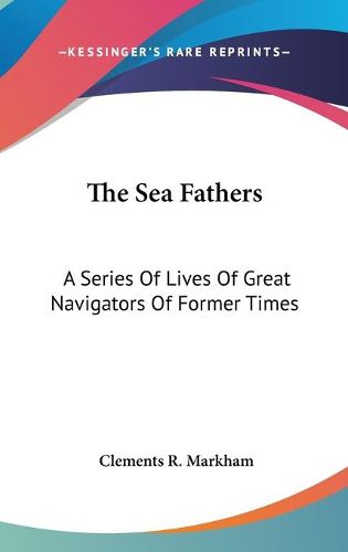 Cover image for The Sea Fathers: A Series of Lives of Great Navigators of Former Times