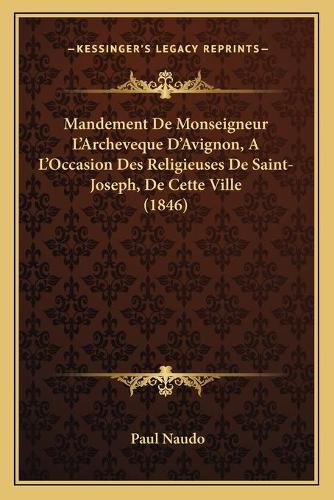 Cover image for Mandement de Monseigneur L'Archeveque D'Avignon, A L'Occasion Des Religieuses de Saint-Joseph, de Cette Ville (1846)