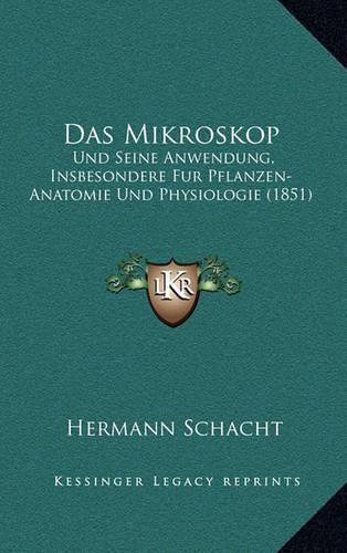 Cover image for Das Mikroskop: Und Seine Anwendung, Insbesondere Fur Pflanzen-Anatomie Und Physiologie (1851)