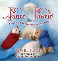 Cover image for Prince Preemie: A Tale of a Tiny Puppy Who Arrives Early