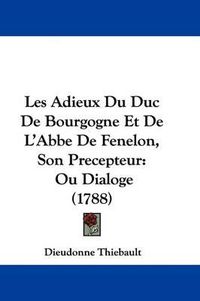 Cover image for Les Adieux Du Duc De Bourgogne Et De L'Abbe De Fenelon, Son Precepteur: Ou Dialoge (1788)