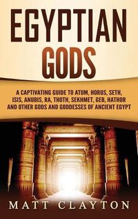 Cover image for Egyptian Gods: A Captivating Guide to Atum, Horus, Seth, Isis, Anubis, Ra, Thoth, Sekhmet, Geb, Hathor and Other Gods and Goddesses of Ancient Egypt