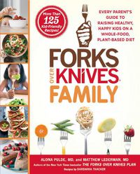 Cover image for Forks Over Knives Family: Every Parent's Guide to Raising Healthy, Happy Kids on a Whole-Food, Plant-Based Diet