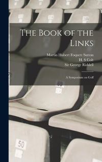 Cover image for The Book of the Links; a Symposium on Golf