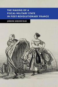 Cover image for The Making of a Fiscal-Military State in Post-Revolutionary France