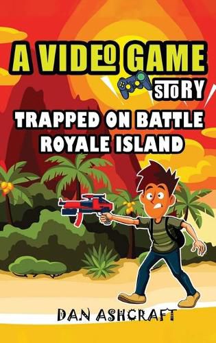 Cover image for A Video Game Story: Trapped On Battle Royale Island (Video Game Novels For Kids)