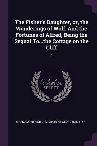 Cover image for The Fisher's Daughter, or, the Wanderings of Wolf