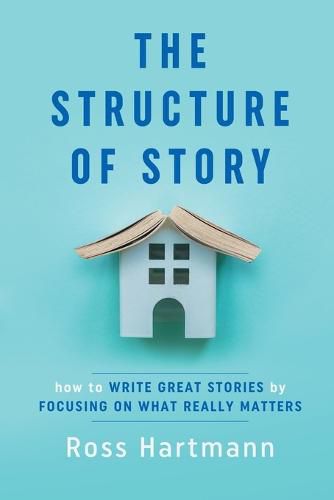 Cover image for The Structure of Story: How to Write Great Stories by Focusing on What Really Matters