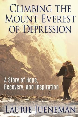 Cover image for Climbing the Mount Everest of Depression: A Story of Hope, Recovery and Inspiration.