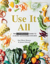 Cover image for Use it All: The Cornersmith guide to a more sustainable kitchen