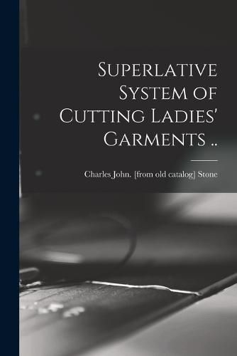 Superlative System of Cutting Ladies' Garments ..