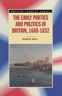 Cover image for The Early Parties and Politics in Britain, 1688-1832