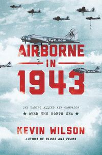 Cover image for Airborne in 1943: The Daring Allied Air Campaign Over the North Sea