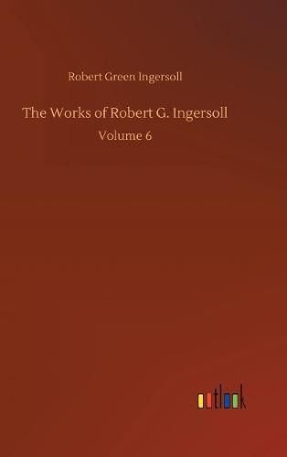 The Works of Robert G. Ingersoll