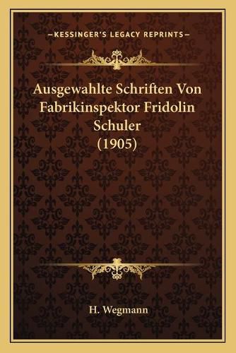 Cover image for Ausgewahlte Schriften Von Fabrikinspektor Fridolin Schuler (1905)