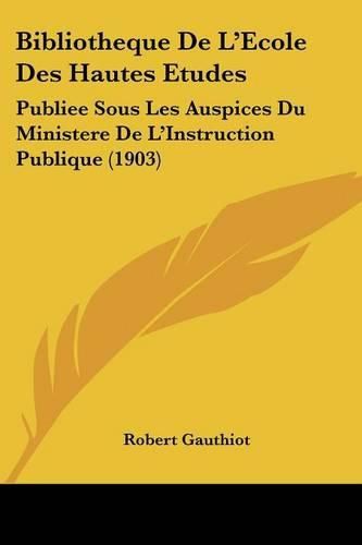 Cover image for Bibliotheque de L'Ecole Des Hautes Etudes: Publiee Sous Les Auspices Du Ministere de L'Instruction Publique (1903)