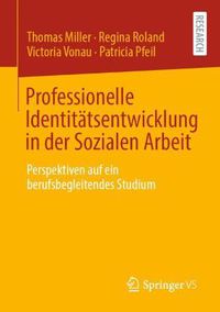 Cover image for Professionelle Identitatsentwicklung in der Sozialen Arbeit: Perspektiven auf ein berufsbegleitendes Studium