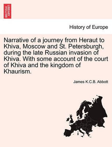 Cover image for Narrative of a Journey from Heraut to Khiva, Moscow and St. Petersburgh, During the Late Russian Invasion of Khiva. with Some Account of the Court of Khiva and the Kingdom of Khaurism.