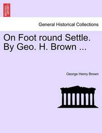 Cover image for On Foot Round Settle. by Geo. H. Brown ...