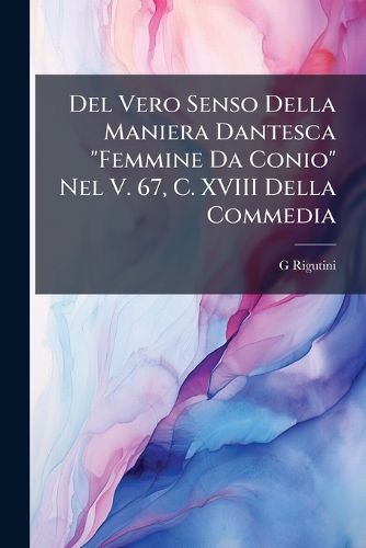 Cover image for del Vero Senso Della Maniera Dantesca Femmine Da Conio  Nel V. 67, C. XVIII Della Commedia: Studio Letterario