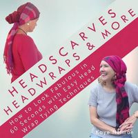 Cover image for Headscarves, Head Wraps & More: How to Look Fabulous in 60 Seconds with Easy Head Wrap Tying Techniques