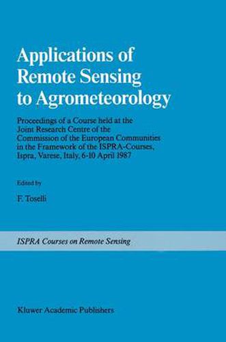 Cover image for Applications of Remote Sensing to Agrometeorology: Proceedings of a Course held at the Joint Research Centre of the Commission of the European Communities in the Framework of the Ispra-Courses, Ispra, Varese, Italy, 6-10 April 1987