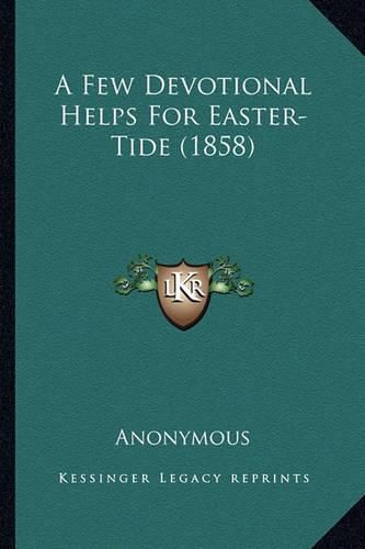 Cover image for A Few Devotional Helps for Easter-Tide (1858)