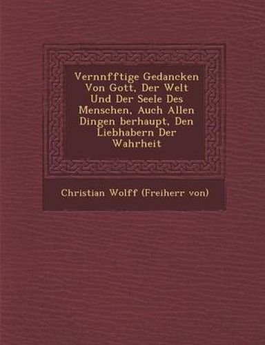 Vern Nfftige Gedancken Von Gott, Der Welt Und Der Seele Des Menschen, Auch Allen Dingen Berhaupt, Den Liebhabern Der Wahrheit