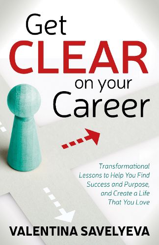 Cover image for Get CLEAR on Your Career: Transformational Lessons to Help You Find Success and Purpose, and Create a Life That You Love