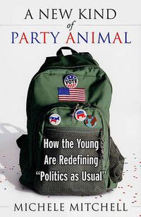 Cover image for A New Kind of Party Animal: How the Young are Tearing up the American Political Landscape