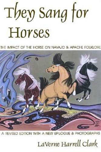 Cover image for They Sang for Horses: The Impact of the Horse on Navajo and Apache Folklore