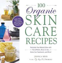 Cover image for 100 Organic Skincare Recipes: Make Your Own Fresh and Fabulous Organic Beauty Products