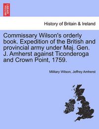 Cover image for Commissary Wilson's Orderly Book. Expedition of the British and Provincial Army Under Maj. Gen. J. Amherst Against Ticonderoga and Crown Point, 1759.