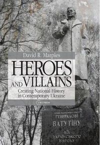 Cover image for Heroes and Villains: Creating National History in Contemporary Ukraine