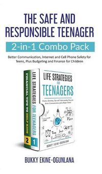 Cover image for The Safe and Responsible Teenager 2-in-1 Combo Pack: Better Communication, Internet and Cell Phone Safety for Teens, Plus Budgeting and Finance for Children