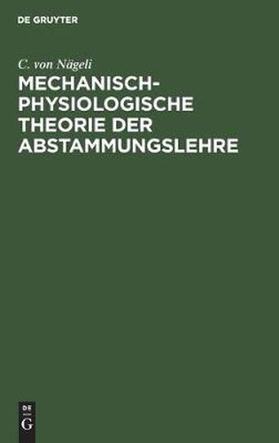 Cover image for Mechanisch-Physiologische Theorie Der Abstammungslehre: Mit Einem Anhang: 1. Die Schranken Der Naturwissenschaftlichen Erkenntniss, 2. Krafte Und Gestaltungen Im Molecularen Gebiet