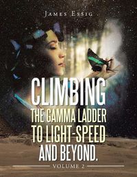 Cover image for Climbing the Gamma Ladder to Light-Speed and Beyond. Volume 2