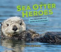 Cover image for Sea Otter Heroes: The Predators That Saved an Ecosystem