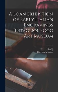 Cover image for A Loan Exhibition of Early Italian Engravings (intaglio), Fogg Art Museum
