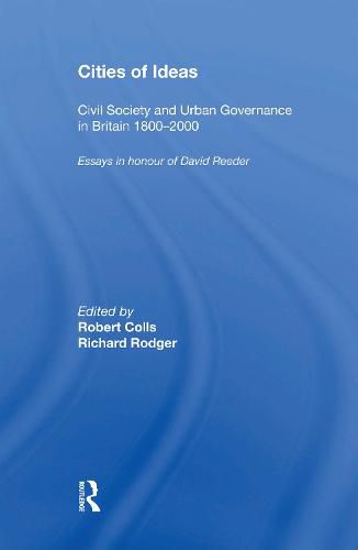 Cities of Ideas: Civil Society and Urban Governance in Britain 1800 2000: Essays in Honour of David Reeder