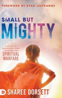 Cover image for Small but Mighty: A Guide to Equipping Your Children for Spiritual Warfare