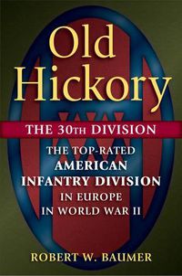 Cover image for Old Hickory: The 30th Division: the Top-Rated American Infantry Division in Europe in World War II