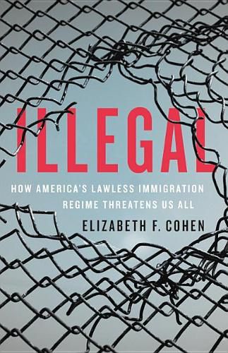 Cover image for Illegal: How America's Lawless Immigration Regime Threatens Us All