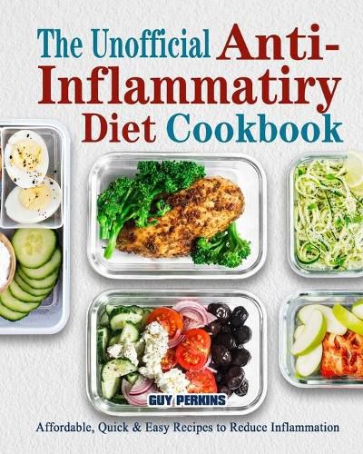 Cover image for The Unofficial Anti-Inflammatory Diet Cookbook: Affordable, Quick & Easy Recipes to Reduce Inflammation