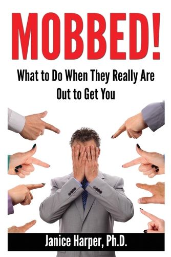 Cover image for Mobbed!: What to Do When They Really Are Out to Get You