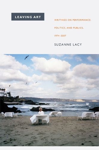 Cover image for Leaving Art: Writings on Performance, Politics, and Publics, 1974-2007
